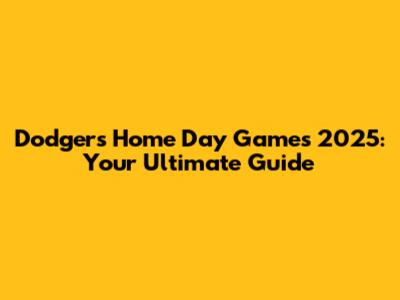 Dodgers Home Day Games 2025: Your Ultimate Guide