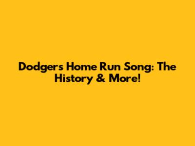 Dodgers Home Run Song: The History & More!