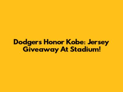 Dodgers Honor Kobe: Jersey Giveaway At Stadium!