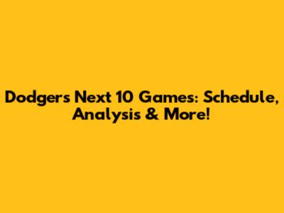 Dodgers Next 10 Games: Schedule, Analysis & More!