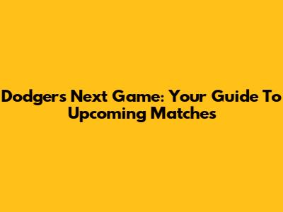 Dodgers Next Game: Your Guide To Upcoming Matches