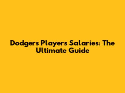 Dodgers Players' Salaries: The Ultimate Guide