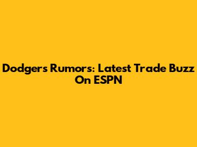 Dodgers Rumors: Latest Trade Buzz On ESPN