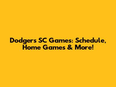 Dodgers SC Games: Schedule, Home Games & More!