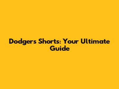 Dodgers Shorts: Your Ultimate Guide