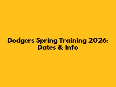 Dodgers Spring Training 2026: Dates & Info