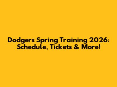 Dodgers Spring Training 2026: Schedule, Tickets & More!