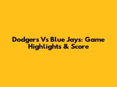 Dodgers Vs Blue Jays: Game Highlights & Score