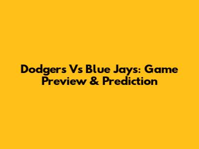 Dodgers Vs Blue Jays: Game Preview & Prediction