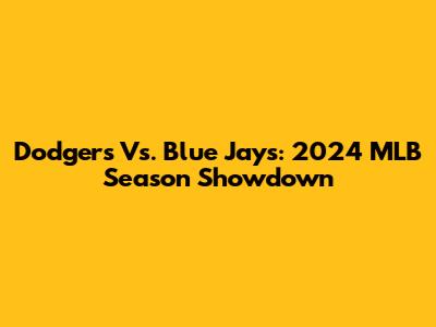 Dodgers Vs. Blue Jays: 2024 MLB Season Showdown