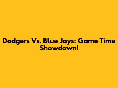 Dodgers Vs. Blue Jays: Game Time Showdown!