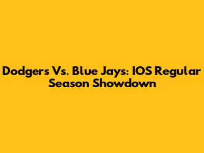 Dodgers Vs. Blue Jays: IOS Regular Season Showdown