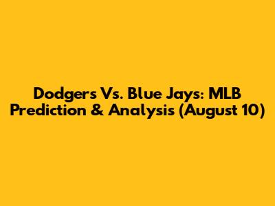 Dodgers Vs. Blue Jays: MLB Prediction & Analysis (August 10)