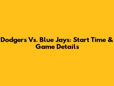 Dodgers Vs. Blue Jays: Start Time & Game Details