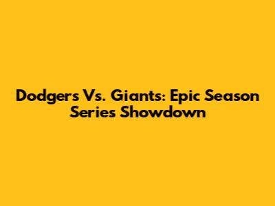 Dodgers Vs. Giants: Epic Season Series Showdown