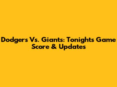 Dodgers Vs. Giants: Tonight's Game Score & Updates