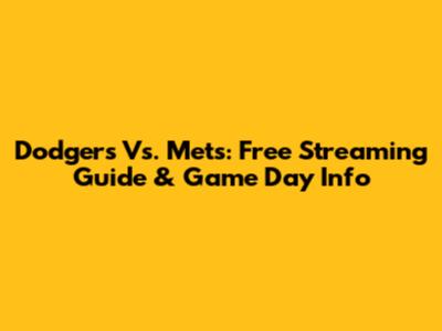 Dodgers Vs. Mets: Free Streaming Guide & Game Day Info
