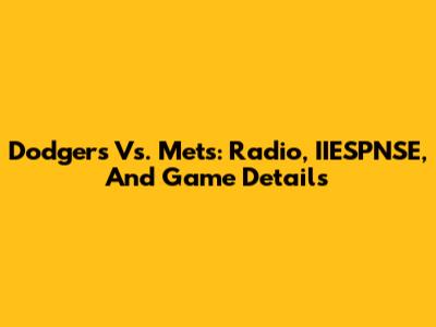 Dodgers Vs. Mets: Radio, IIESPNSE, And Game Details