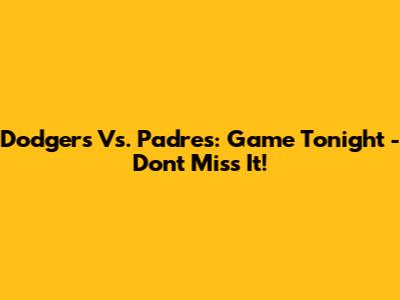 Dodgers Vs. Padres: Game Tonight - Don't Miss It!
