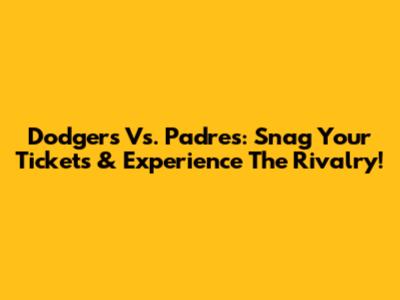 Dodgers Vs. Padres: Snag Your Tickets & Experience The Rivalry!