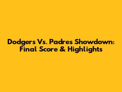 Dodgers Vs. Padres Showdown: Final Score & Highlights
