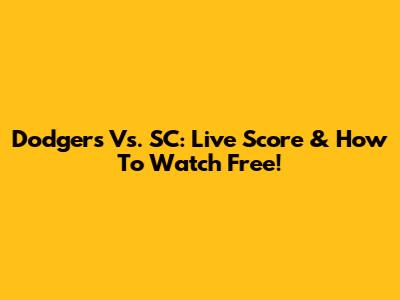 Dodgers Vs. SC: Live Score & How To Watch Free!