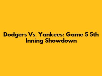 Dodgers Vs. Yankees: Game 5 5th Inning Showdown