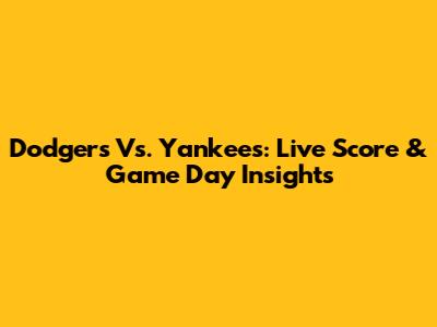Dodgers Vs. Yankees: Live Score & Game Day Insights