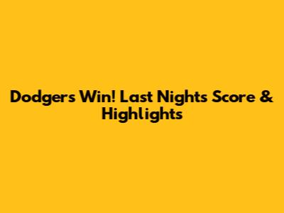 Dodgers Win! Last Night's Score & Highlights