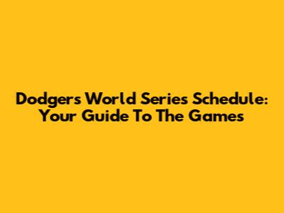 Dodgers World Series Schedule: Your Guide To The Games