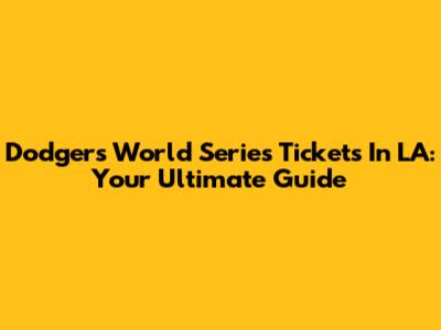 Dodgers World Series Tickets In LA: Your Ultimate Guide
