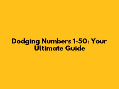 Dodging Numbers 1-50: Your Ultimate Guide