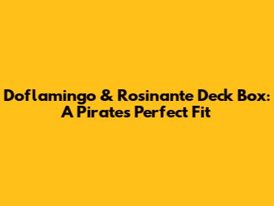 Doflamingo & Rosinante Deck Box: A Pirate's Perfect Fit