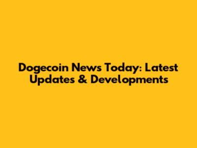 Dogecoin News Today: Latest Updates & Developments