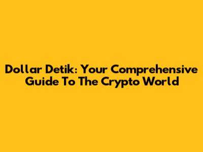 Dollar Detik: Your Comprehensive Guide To The Crypto World