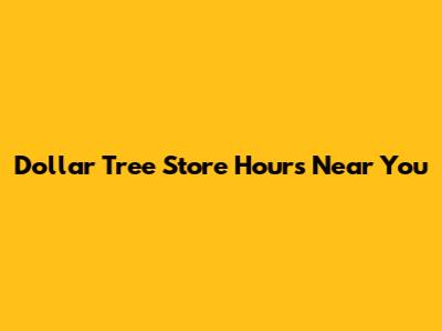 Dollar Tree Store Hours Near You