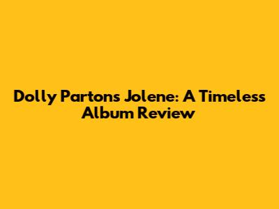 Dolly Parton's 'Jolene': A Timeless Album Review