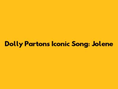 Dolly Parton's Iconic Song: Jolene