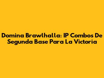 Domina Brawlhalla: IP Combos De Segunda Base Para La Victoria