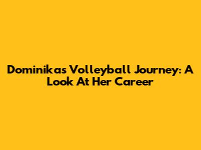 Dominika's Volleyball Journey: A Look At Her Career
