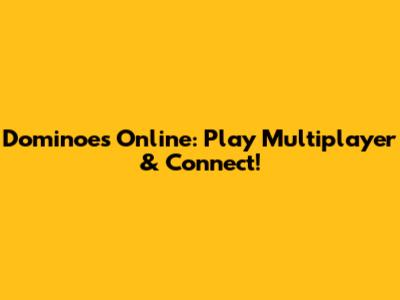 Dominoes Online: Play Multiplayer & Connect!