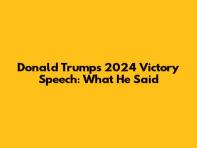 Donald Trump's 2024 Victory Speech: What He Said