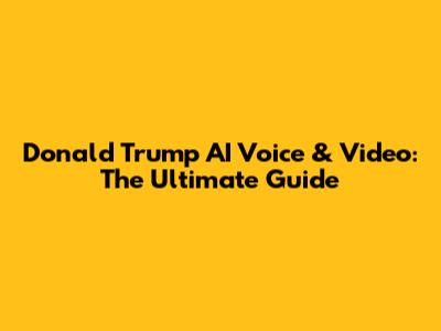 Donald Trump AI Voice & Video: The Ultimate Guide