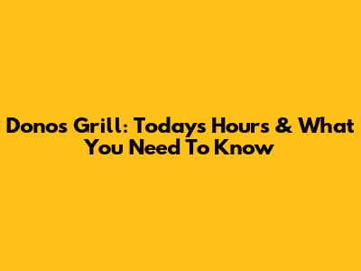 Dono's Grill: Today's Hours & What You Need To Know