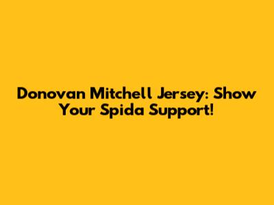 Donovan Mitchell Jersey: Show Your Spida Support!