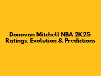 Donovan Mitchell NBA 2K25: Ratings, Evolution & Predictions