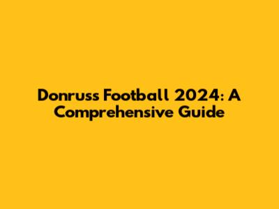 Donruss Football 2024: A Comprehensive Guide