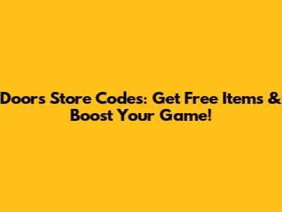 Doors Store Codes: Get Free Items & Boost Your Game!