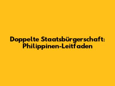 Doppelte Staatsbürgerschaft: Philippinen-Leitfaden