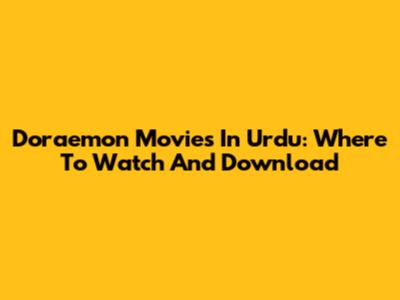 Doraemon Movies In Urdu: Where To Watch And Download